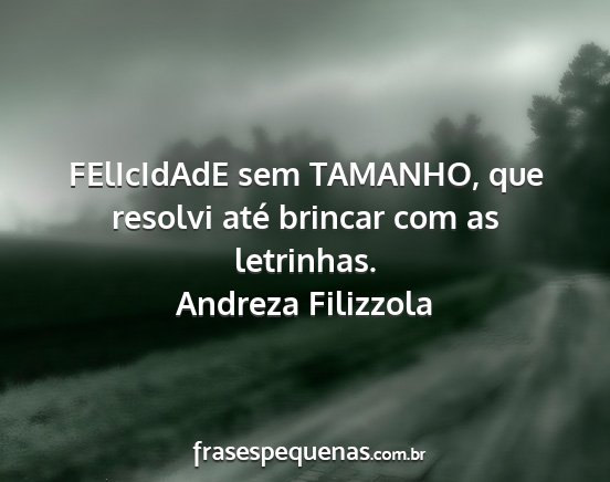 Andreza Filizzola - FElIcIdAdE sem TAMANHO, que resolvi até brincar...