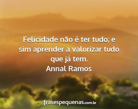 Annal Ramos - Felicidade não é ter tudo; e sim aprender a...