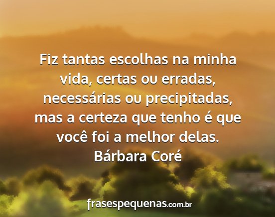 Bárbara Coré - Fiz tantas escolhas na minha vida, certas ou...