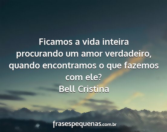 Bell Cristina - Ficamos a vida inteira procurando um amor...