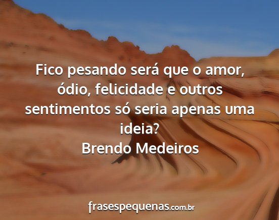 Brendo Medeiros - Fico pesando será que o amor, ódio, felicidade...