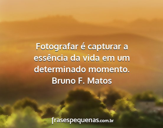 Bruno F. Matos - Fotografar é capturar a essência da vida em um...