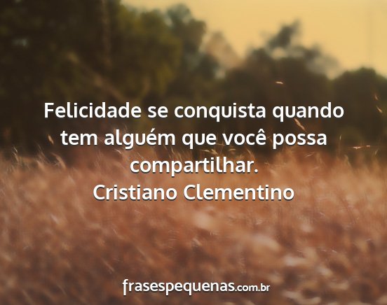 Cristiano Clementino - Felicidade se conquista quando tem alguém que...