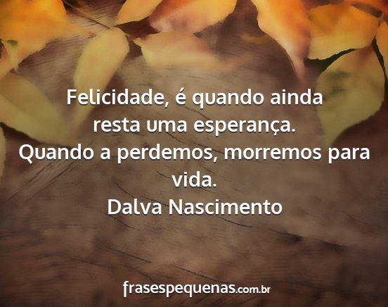 Dalva Nascimento - Felicidade, é quando ainda resta uma esperança....