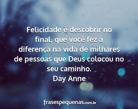 Day Anne - Felicidade é descobrir no final, que você fez a...