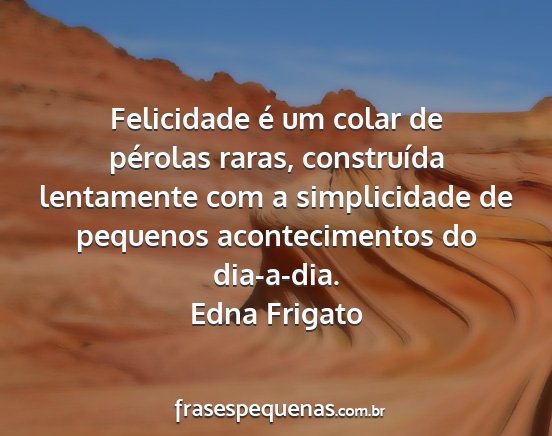 Edna Frigato - Felicidade é um colar de pérolas raras,...