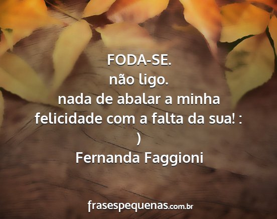 Fernanda Faggioni - FODA-SE. não ligo. nada de abalar a minha...