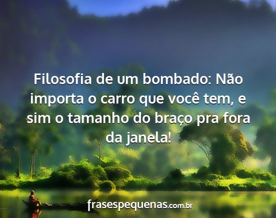 Filosofia de um bombado: Não importa o carro que...