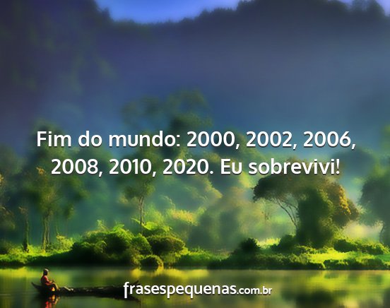 Fim do mundo: 2000, 2002, 2006, 2008, 2010, 2020....