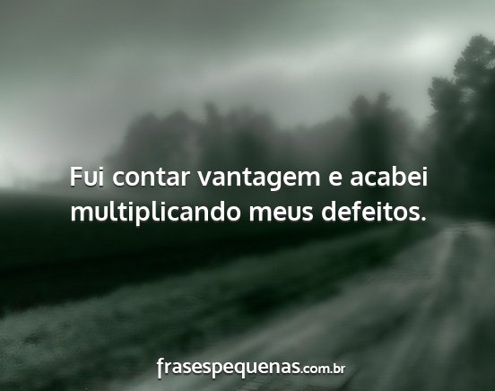 Fui contar vantagem e acabei multiplicando meus...