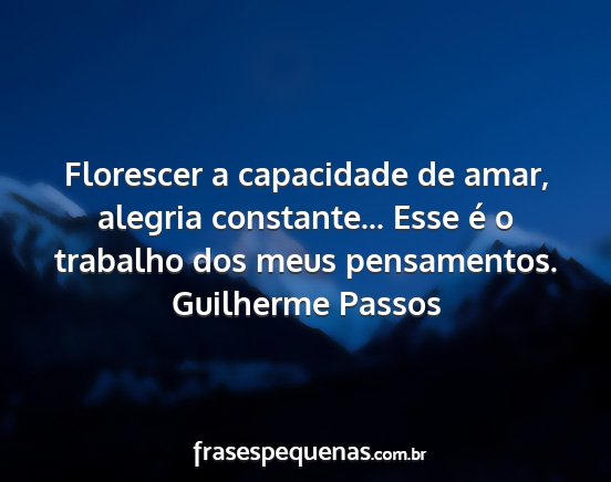 Guilherme Passos - Florescer a capacidade de amar, alegria...
