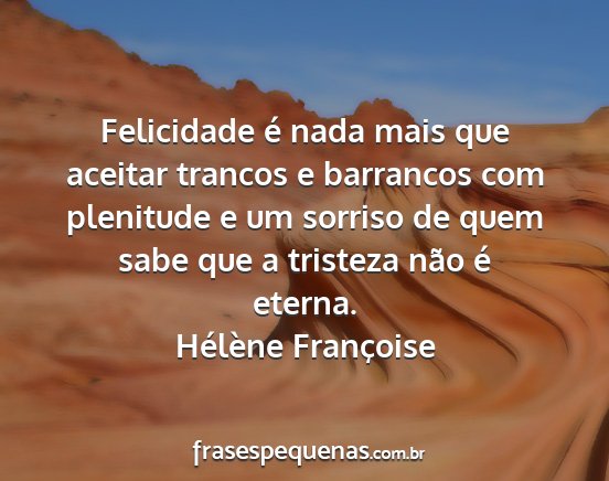 Hélène Françoise - Felicidade é nada mais que aceitar trancos e...