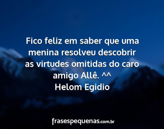 Helom Egidio - Fico feliz em saber que uma menina resolveu...