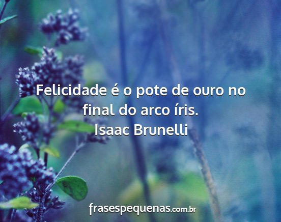 Isaac Brunelli - Felicidade é o pote de ouro no final do arco...