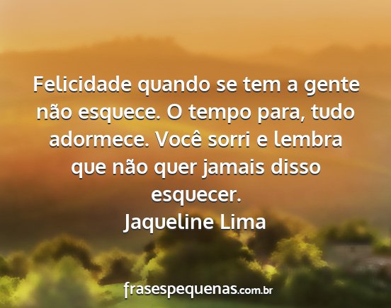 Jaqueline Lima - Felicidade quando se tem a gente não esquece. O...