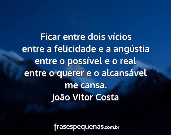 João Vitor Costa - Ficar entre dois vícios entre a felicidade e a...