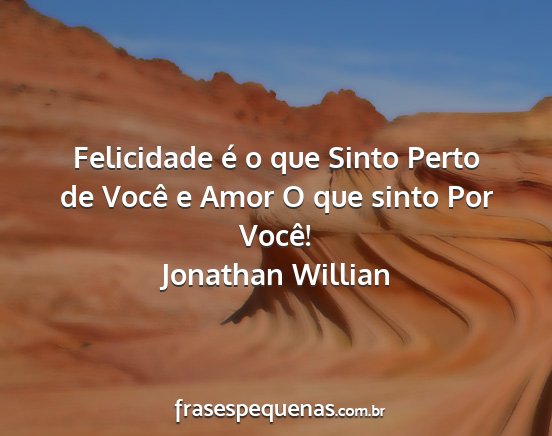 Jonathan Willian - Felicidade é o que Sinto Perto de Você e Amor O...