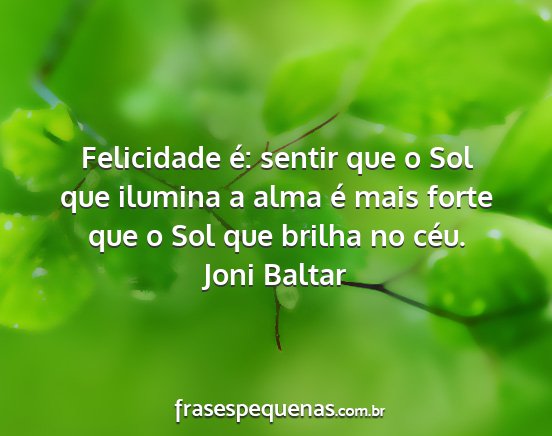 Joni Baltar - Felicidade é: sentir que o Sol que ilumina a...