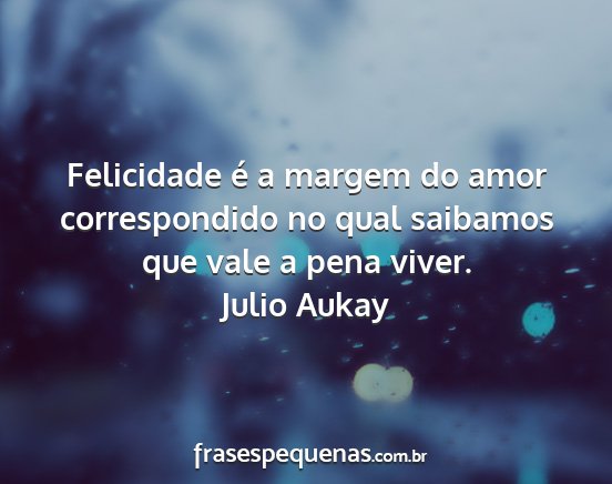 Julio Aukay - Felicidade é a margem do amor correspondido no...