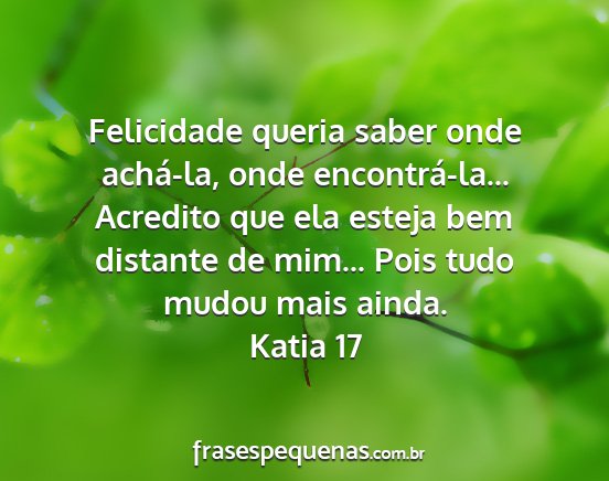 Katia 17 - Felicidade queria saber onde achá-la, onde...