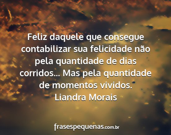 Liandra Morais - Feliz daquele que consegue contabilizar sua...