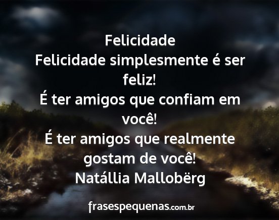 Natállia Mallobërg - Felicidade Felicidade simplesmente é ser feliz!...