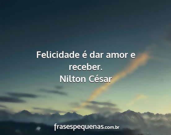 Nilton César - Felicidade é dar amor e receber....