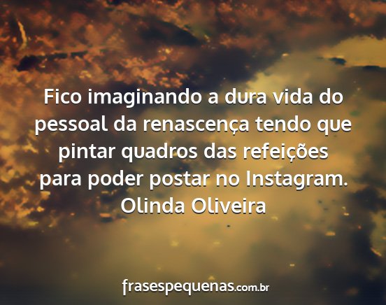 Olinda Oliveira - Fico imaginando a dura vida do pessoal da...