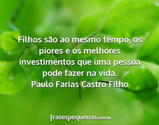 Paulo Farias Castro Filho - Filhos são ao mesmo tempo, os piores e os...