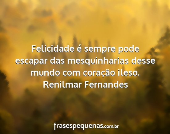 Renilmar Fernandes - Felicidade é sempre pode escapar das...