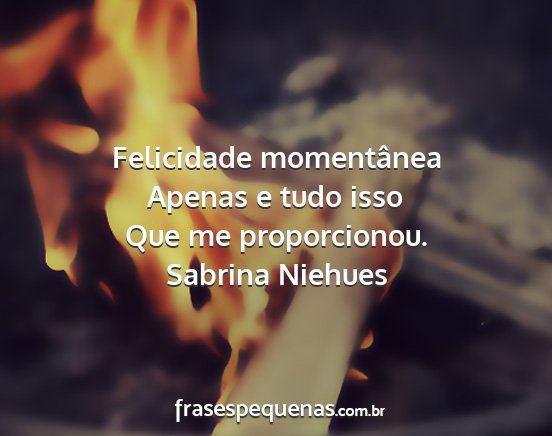 Sabrina Niehues - Felicidade momentânea Apenas e tudo isso Que me...