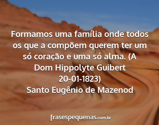 Santo Eugênio de Mazenod - Formamos uma família onde todos os que a...