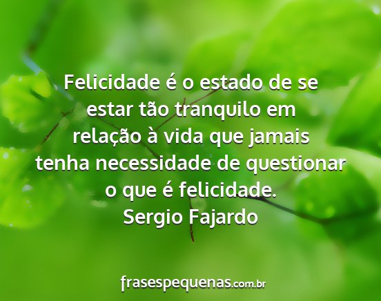 Sergio Fajardo - Felicidade é o estado de se estar tão tranquilo...