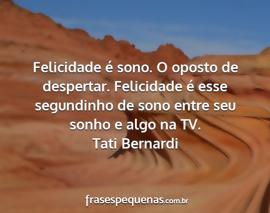 Tati Bernardi - Felicidade é sono. O oposto de despertar....