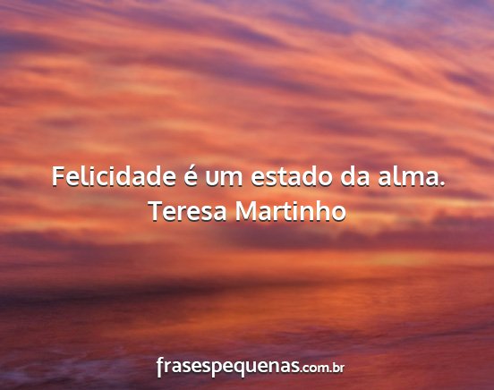 Teresa Martinho - Felicidade é um estado da alma....