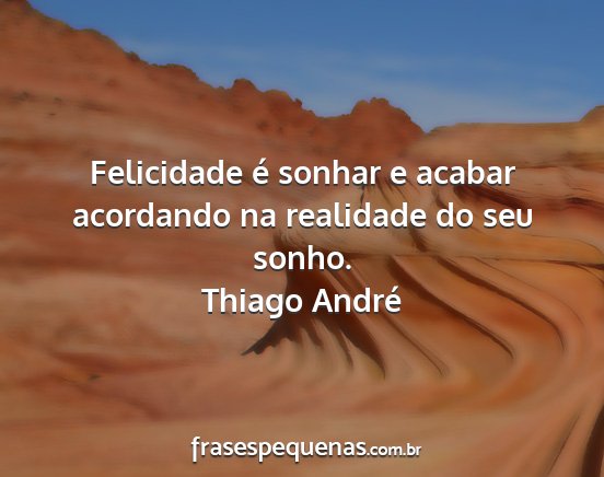 Thiago André - Felicidade é sonhar e acabar acordando na...
