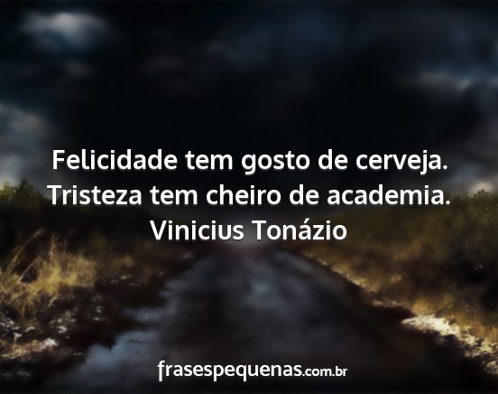 Vinicius Tonázio - Felicidade tem gosto de cerveja. Tristeza tem...