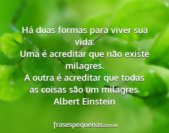 Albert Einstein - Há duas formas para viver sua vida: Uma é...