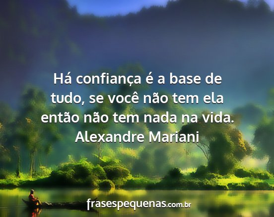 Alexandre Mariani - Há confiança é a base de tudo, se você não...