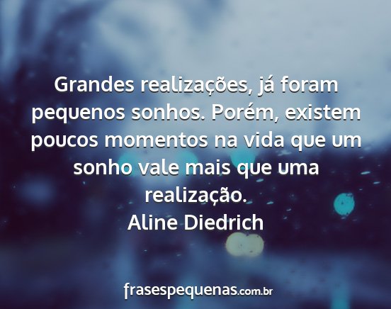 Aline Diedrich - Grandes realizações, já foram pequenos sonhos....