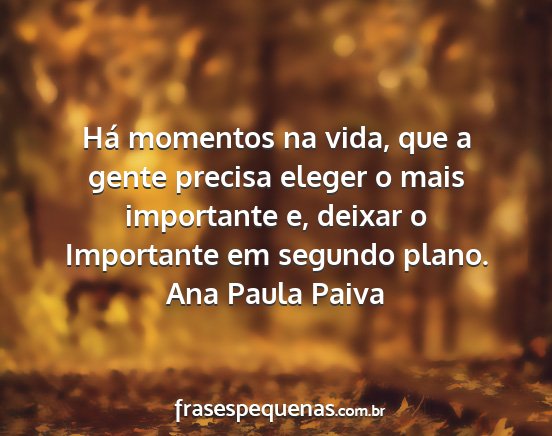 Ana Paula Paiva - Há momentos na vida, que a gente precisa eleger...