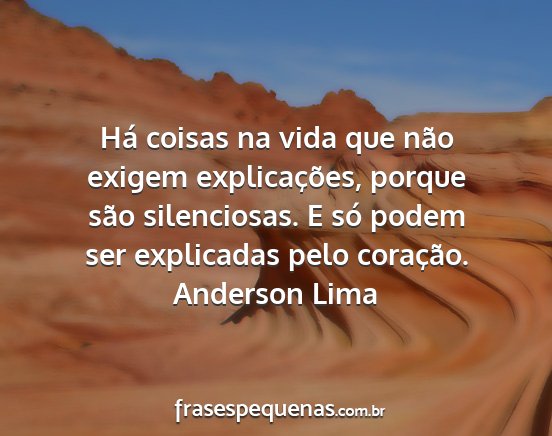 Anderson Lima - Há coisas na vida que não exigem explicações,...