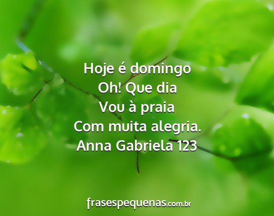 Anna Gabriela 123 - Hoje é domingo Oh! Que dia Vou à praia Com...