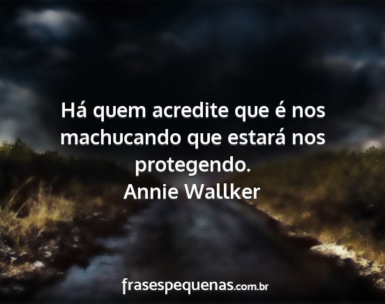 Annie Wallker - Há quem acredite que é nos machucando que...