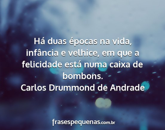 Carlos Drummond de Andrade - Há duas épocas na vida, infância e velhice, em...