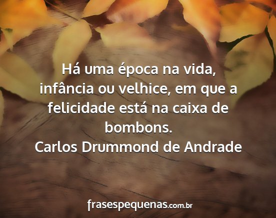 Carlos Drummond de Andrade - Há uma época na vida, infância ou velhice, em...