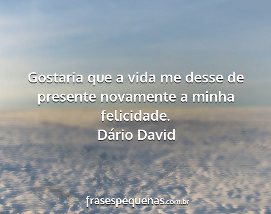 Dário David - Gostaria que a vida me desse de presente...