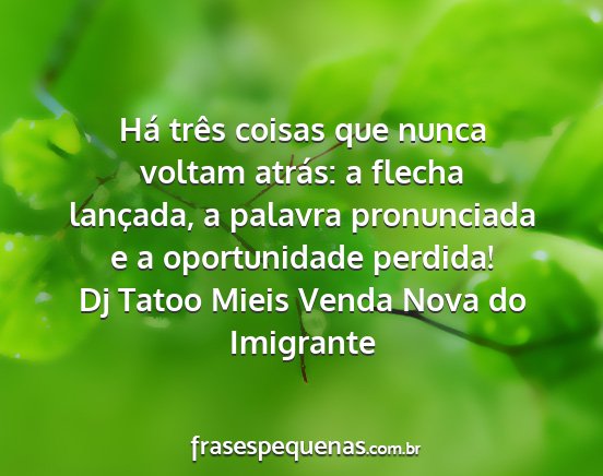 Dj Tatoo Mieis Venda Nova do Imigrante - Há três coisas que nunca voltam atrás: a...