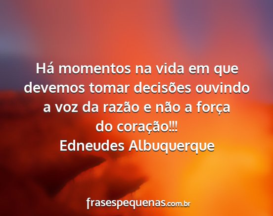 Edneudes Albuquerque - Há momentos na vida em que devemos tomar...