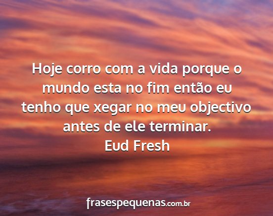 Eud Fresh - Hoje corro com a vida porque o mundo esta no fim...